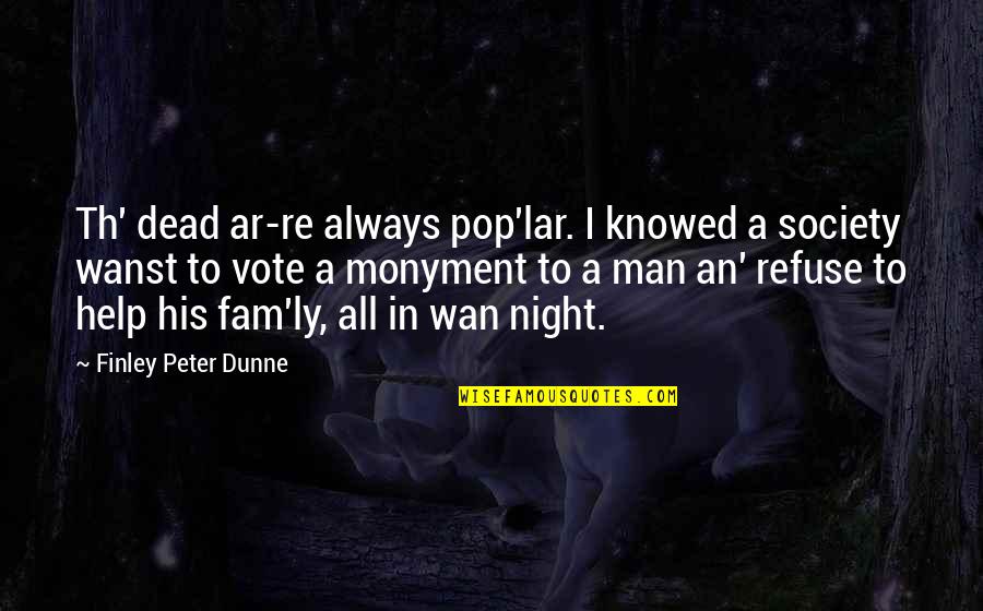 Th'other Quotes By Finley Peter Dunne: Th' dead ar-re always pop'lar. I knowed a