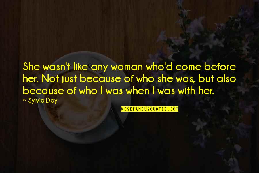 Thoths Time Temple Quotes By Sylvia Day: She wasn't like any woman who'd come before Thoths Time Temple Quotes By Sylvia Day: She wasn't like any woman who'd come before