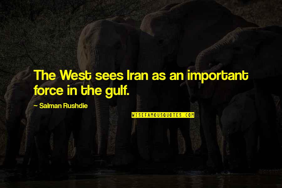 Thothub Quotes By Salman Rushdie: The West sees Iran as an important force Thothub Quotes By Salman Rushdie: The West sees Iran as an important force