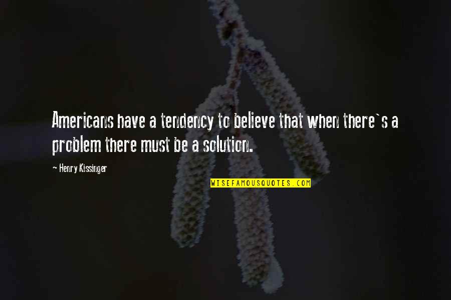 Thou I Walk Through The Valley Of Death Quotes By Henry Kissinger: Americans have a tendency to believe that when Thou I Walk Through The Valley Of Death Quotes By Henry Kissinger: Americans have a tendency to believe that when