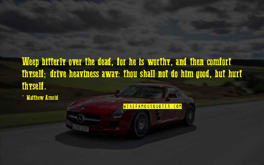 Thou Is Quotes By Matthew Arnold: Weep bitterly over the dead, for he is
