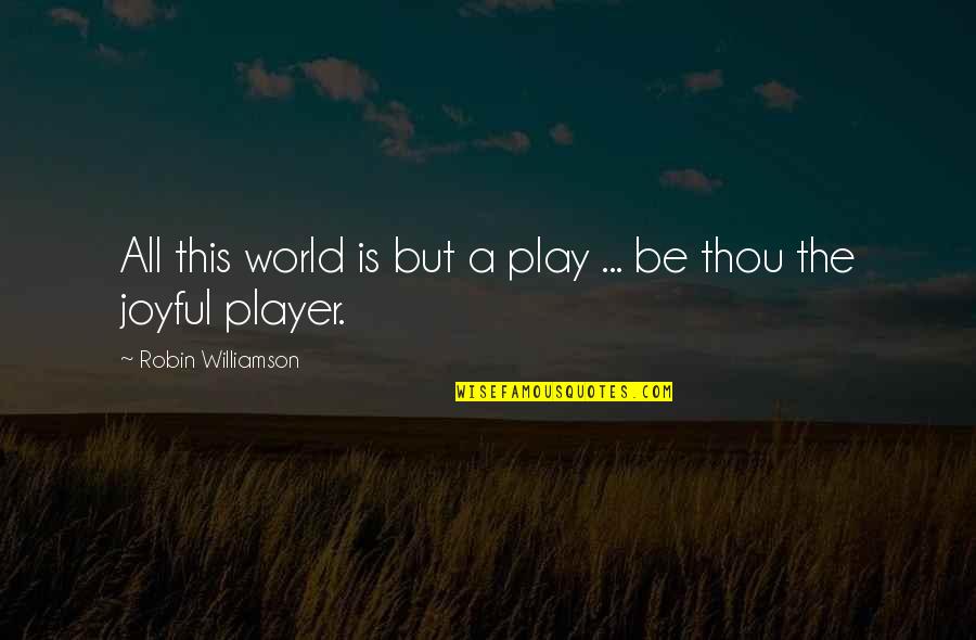 Thou Is Quotes By Robin Williamson: All this world is but a play ...