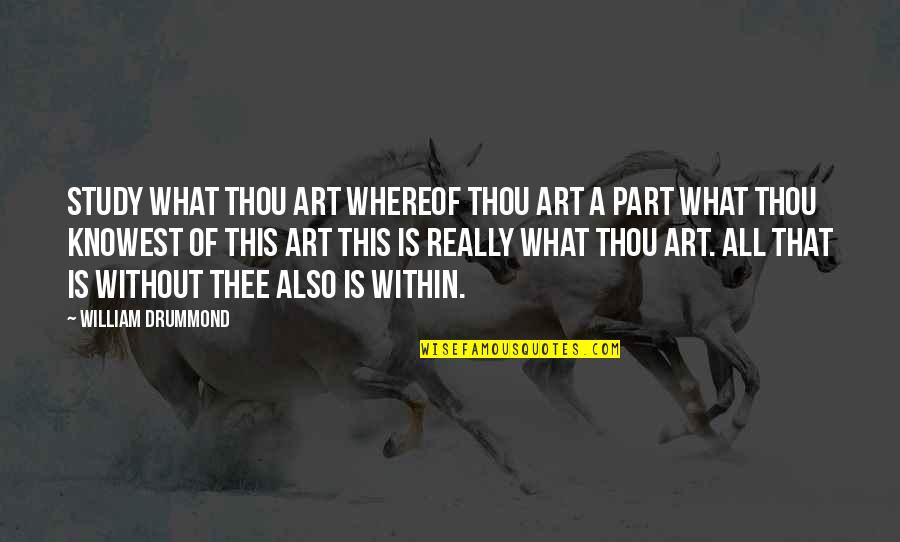 Thou Is Quotes By William Drummond: Study what thou art Whereof thou art a