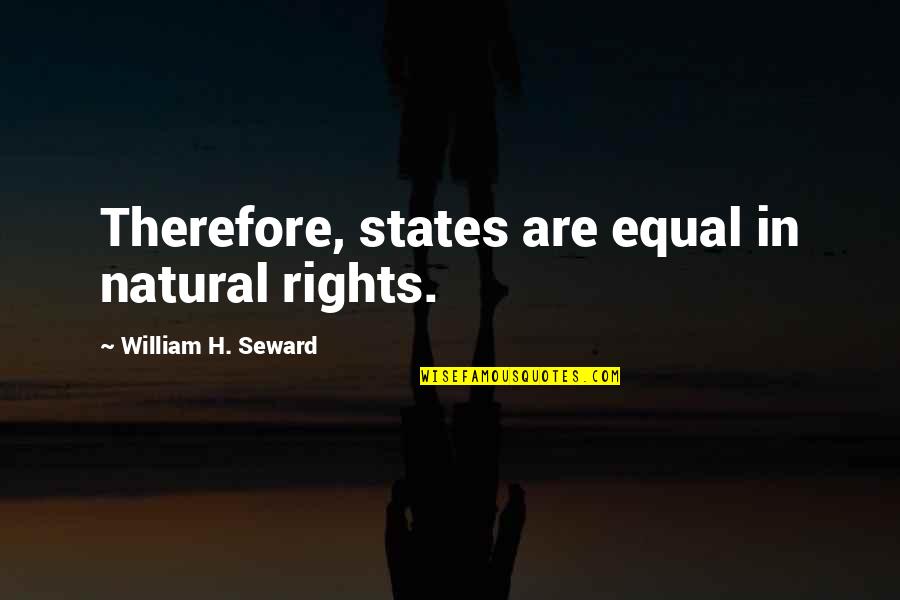 Thou Protest Too Much Quotes By William H. Seward: Therefore, states are equal in natural rights.