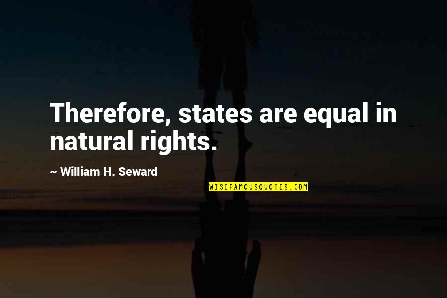 Thou Protest Too Much Quotes By William H. Seward: Therefore, states are equal in natural rights. Thou Protest Too Much Quotes By William H. Seward: Therefore, states are equal in natural rights.