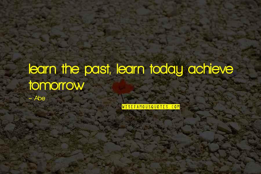 Thou Shalt Love Quotes By Abe: learn the past, learn today achieve tomorrow