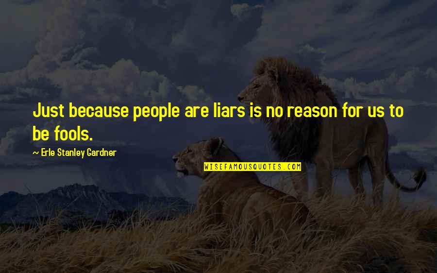 Thou Shalt Love Quotes By Erle Stanley Gardner: Just because people are liars is no reason