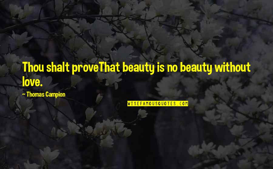 Thou Shalt Love Quotes By Thomas Campion: Thou shalt proveThat beauty is no beauty without