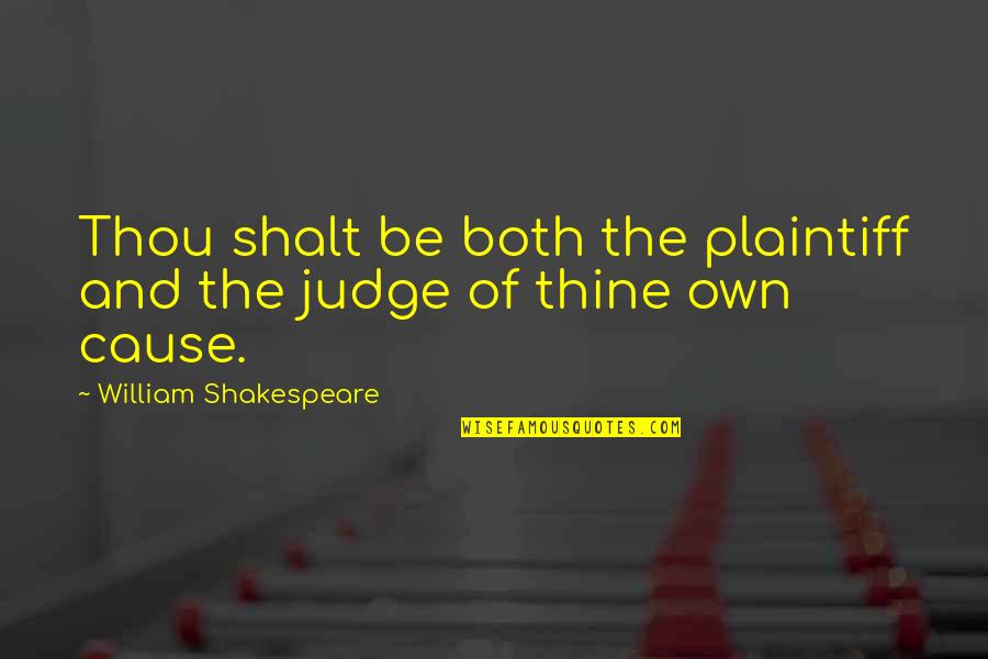 Thou Shalt Not Judge Quotes By William Shakespeare: Thou shalt be both the plaintiff and the