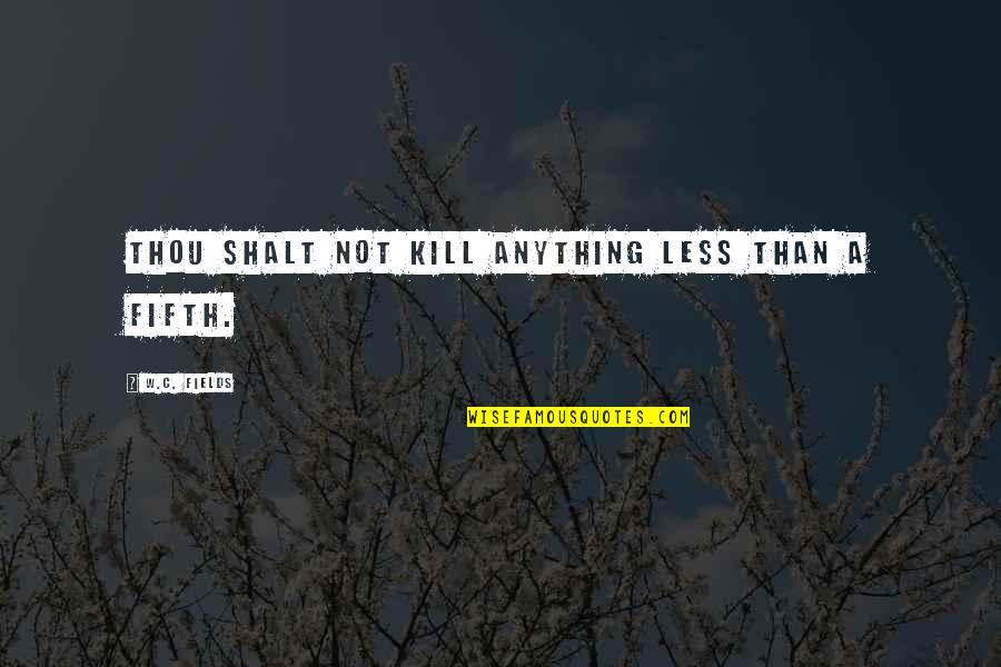 Thou Shalt Not Kill Quotes By W.C. Fields: Thou shalt not kill anything less than a Thou Shalt Not Kill Quotes By W.C. Fields: Thou shalt not kill anything less than a
