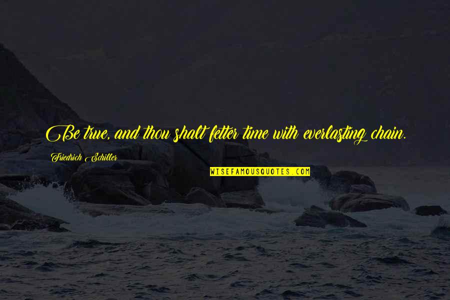 Thou Shalt Quotes By Friedrich Schiller: Be true, and thou shalt fetter time with