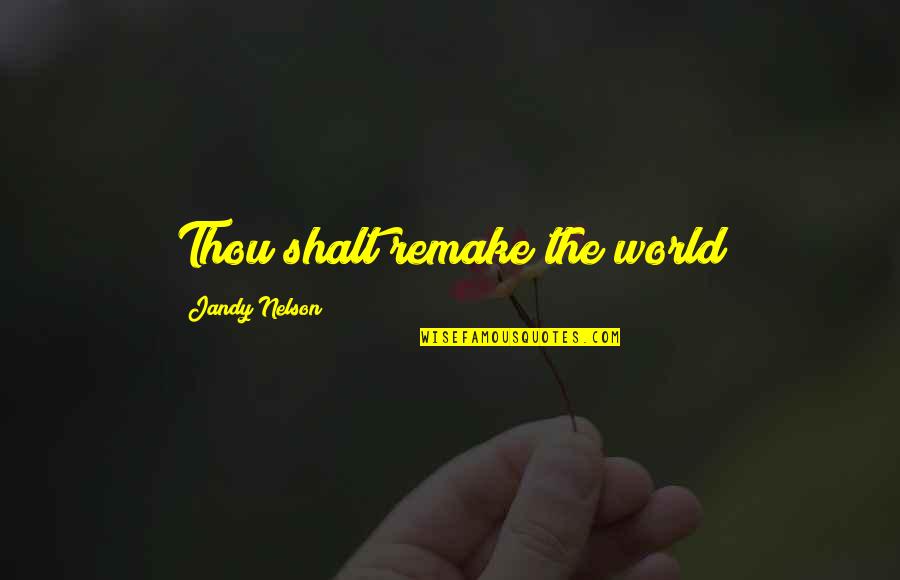 Thou Shalt Quotes By Jandy Nelson: Thou shalt remake the world