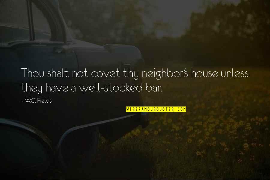 Thou Shalt Quotes By W.C. Fields: Thou shalt not covet thy neighbor's house unless