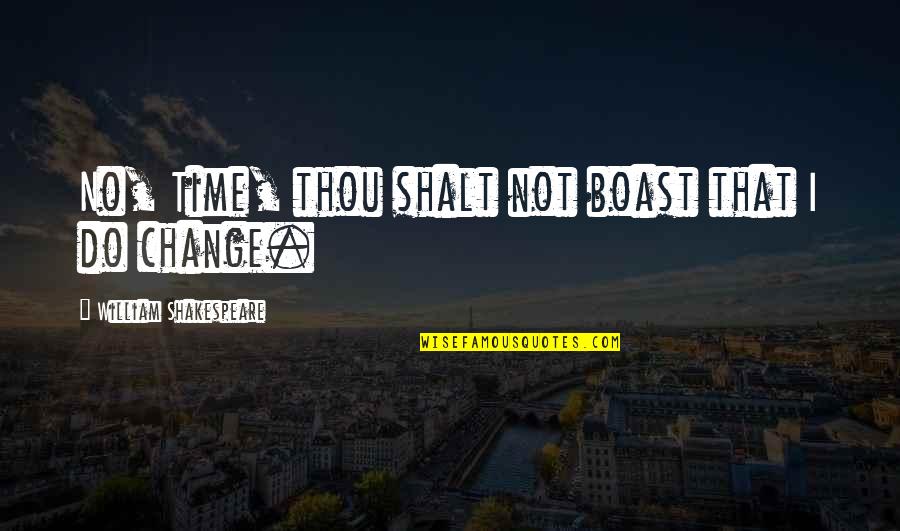 Thou Shalt Quotes By William Shakespeare: No, Time, thou shalt not boast that I