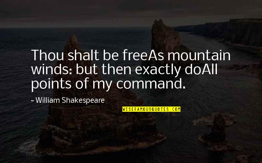 Thou Shalt Quotes By William Shakespeare: Thou shalt be freeAs mountain winds: but then