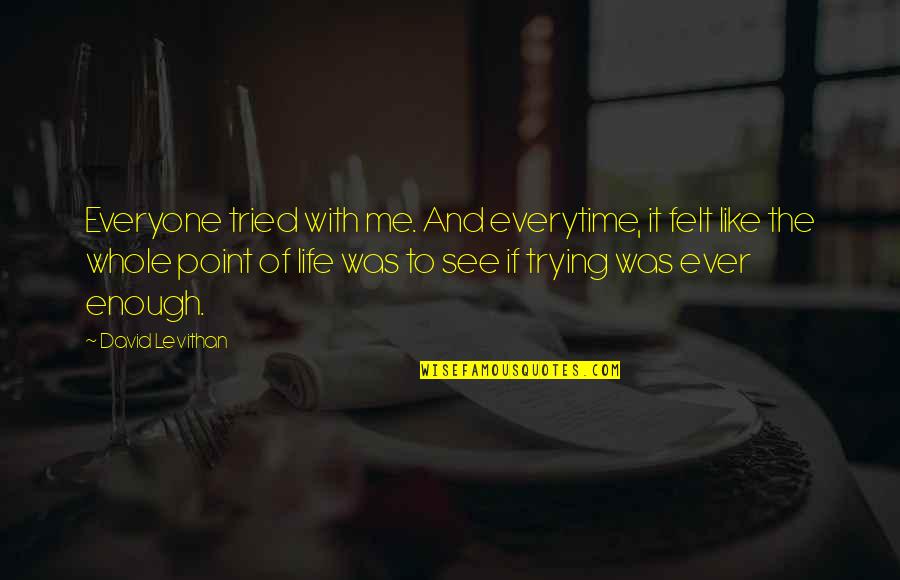 Thou Te Ching Unborn Quotes By David Levithan: Everyone tried with me. And everytime, it felt Thou Te Ching Unborn Quotes By David Levithan: Everyone tried with me. And everytime, it felt