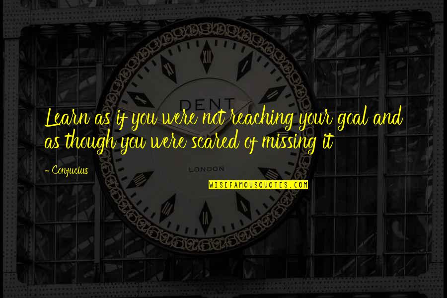Though I'm Missing You Quotes By Confucius: Learn as if you were not reaching your