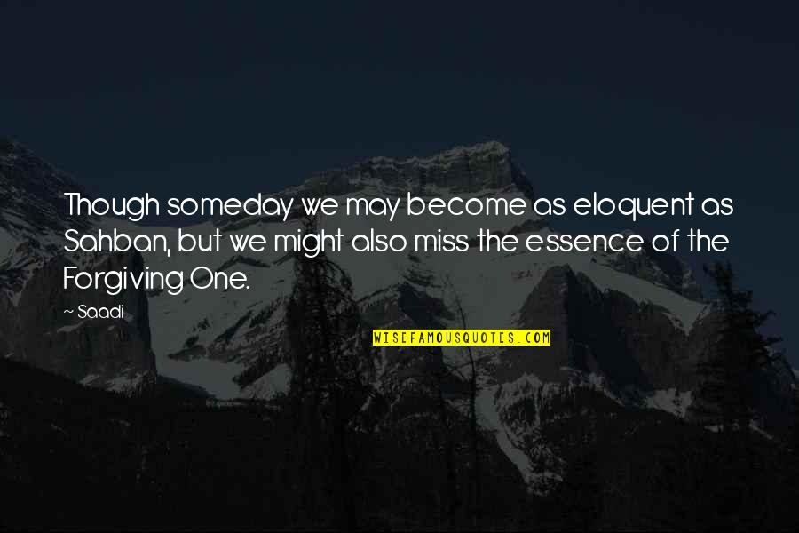 Though I'm Missing You Quotes By Saadi: Though someday we may become as eloquent as