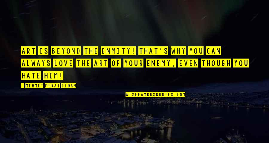 Though Love Quotes By Mehmet Murat Ildan: Art is beyond the enmity! That's why you