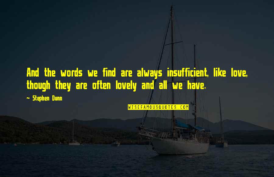 Though Love Quotes By Stephen Dunn: And the words we find are always insufficient,