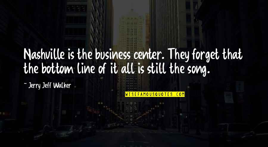 Though She Be Little Quote Quotes By Jerry Jeff Walker: Nashville is the business center. They forget that
