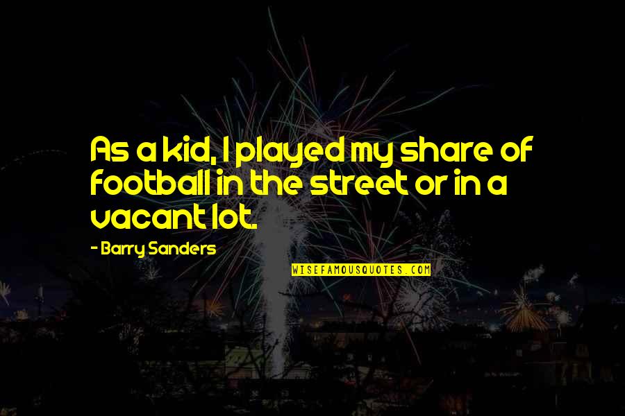 Though She Is But Little She Is Fierce Quotes By Barry Sanders: As a kid, I played my share of