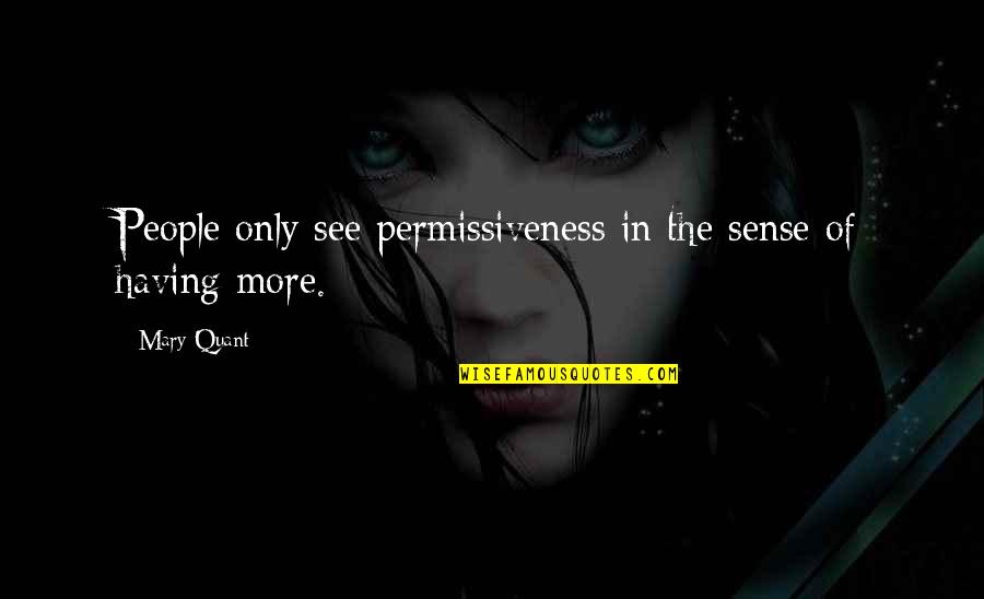 Though She Is But Little She Is Fierce Quotes By Mary Quant: People only see permissiveness in the sense of