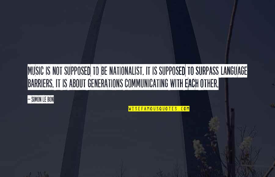 Though She Is But Little She Is Fierce Quotes By Simon Le Bon: Music is not supposed to be nationalist. It