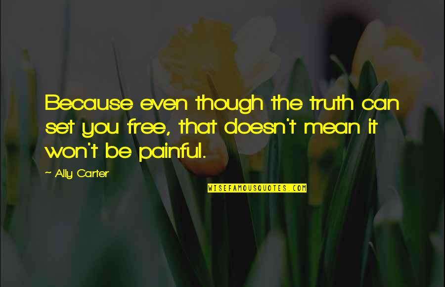 Though You Quotes By Ally Carter: Because even though the truth can set you Though You Quotes By Ally Carter: Because even though the truth can set you