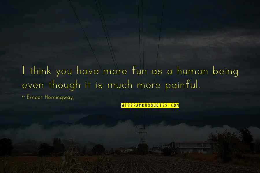 Though You Quotes By Ernest Hemingway,: I think you have more fun as a Though You Quotes By Ernest Hemingway,: I think you have more fun as a