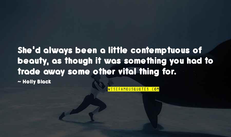 Though You Quotes By Holly Black: She'd always been a little contemptuous of beauty, Though You Quotes By Holly Black: She'd always been a little contemptuous of beauty,