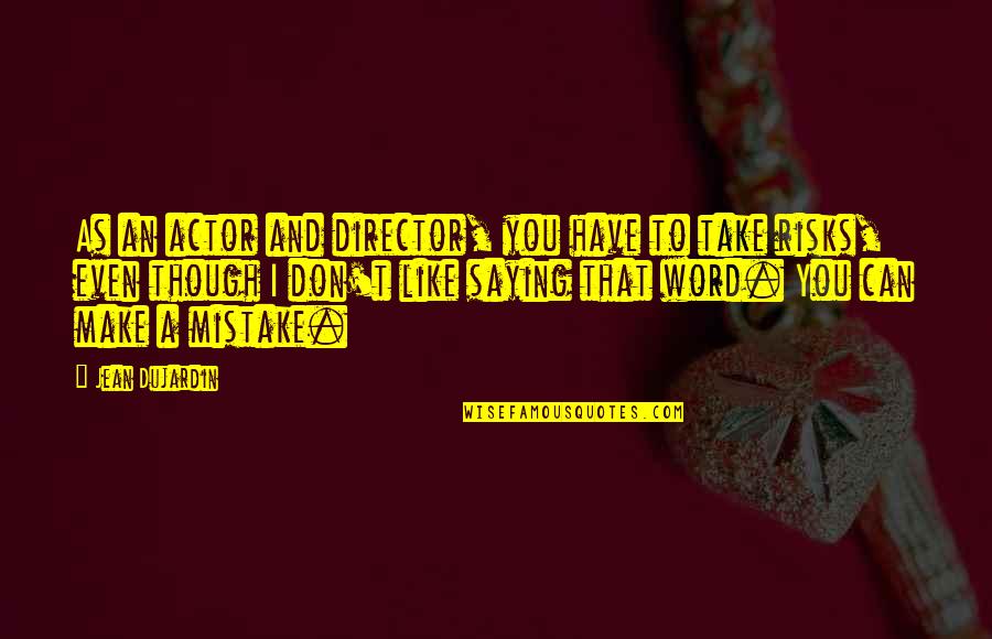 Though You Quotes By Jean Dujardin: As an actor and director, you have to Though You Quotes By Jean Dujardin: As an actor and director, you have to
