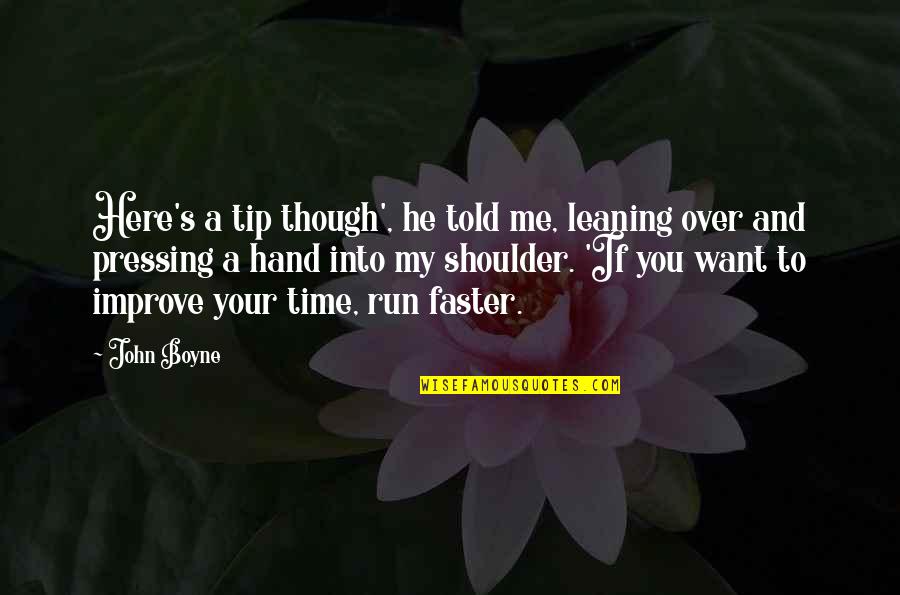Though You Quotes By John Boyne: Here's a tip though', he told me, leaning Though You Quotes By John Boyne: Here's a tip though', he told me, leaning