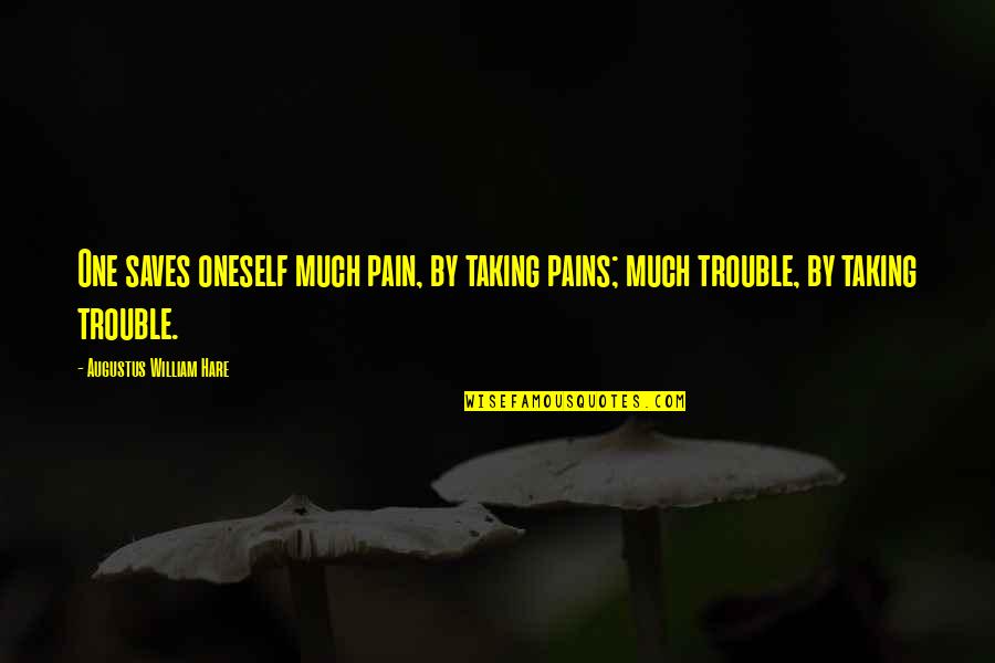 Thoughfully Quotes By Augustus William Hare: One saves oneself much pain, by taking pains;
