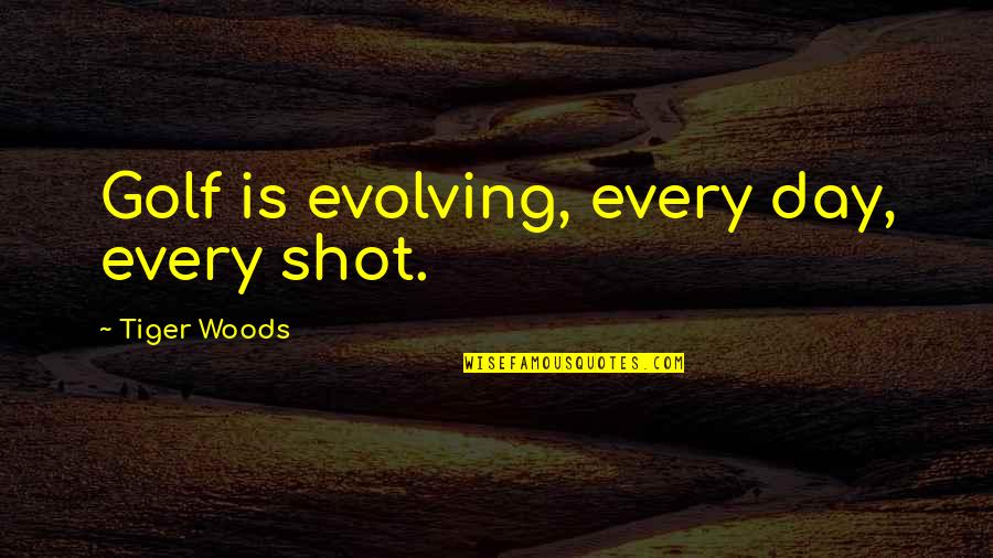 Thoughhts Quotes By Tiger Woods: Golf is evolving, every day, every shot.