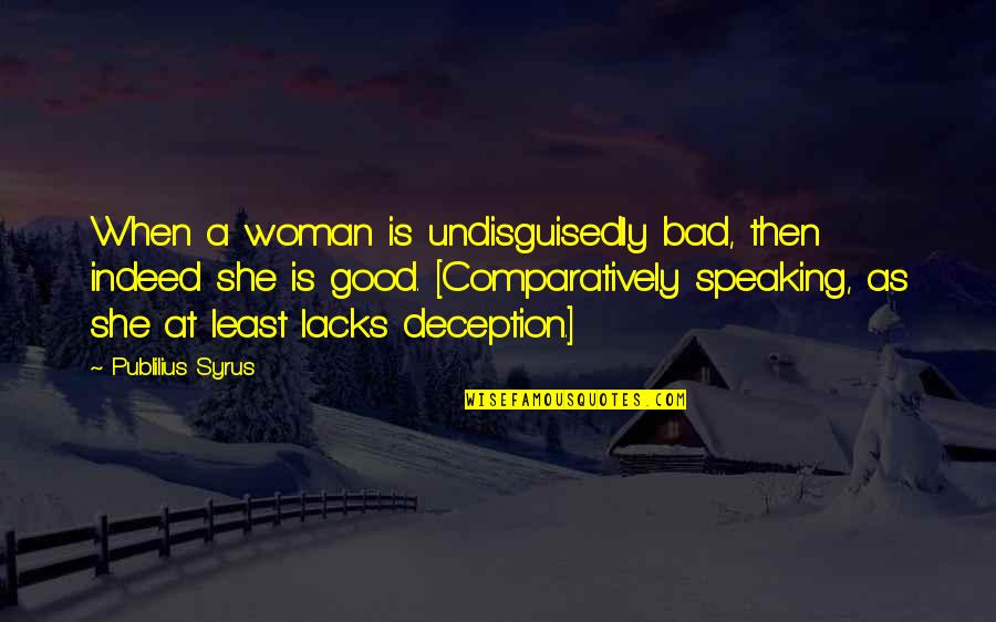 Thoughit Quotes By Publilius Syrus: When a woman is undisguisedly bad, then indeed Thoughit Quotes By Publilius Syrus: When a woman is undisguisedly bad, then indeed
