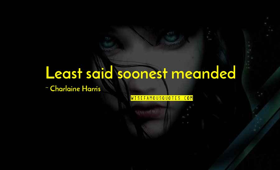 Thoughly Quotes By Charlaine Harris: Least said soonest meanded
