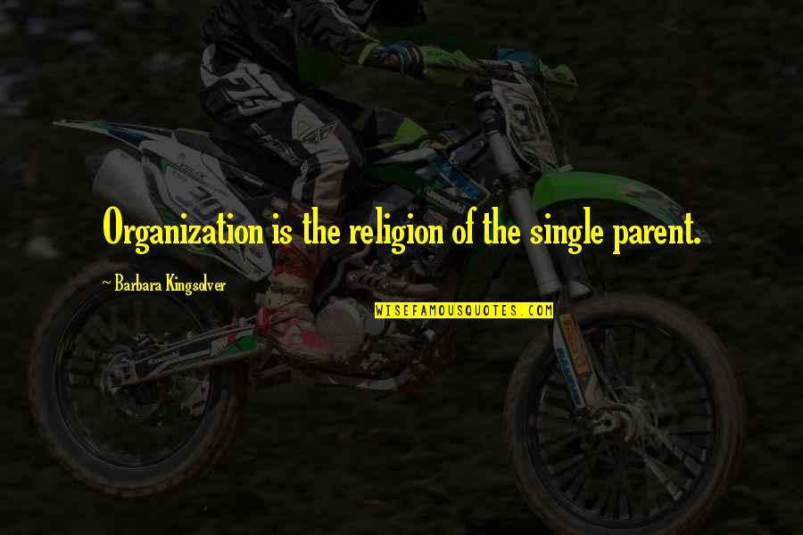 Thoughs Quotes By Barbara Kingsolver: Organization is the religion of the single parent.