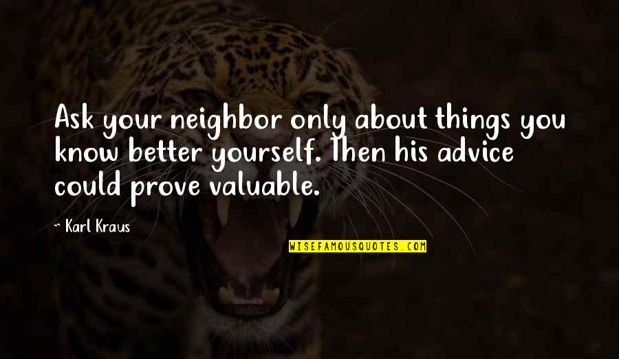 Thoughs Quotes By Karl Kraus: Ask your neighbor only about things you know