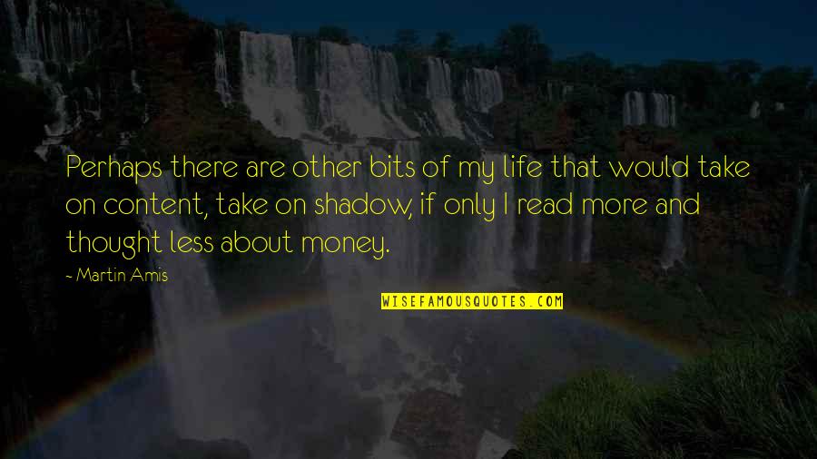 Thought About Life Quotes By Martin Amis: Perhaps there are other bits of my life Thought About Life Quotes By Martin Amis: Perhaps there are other bits of my life