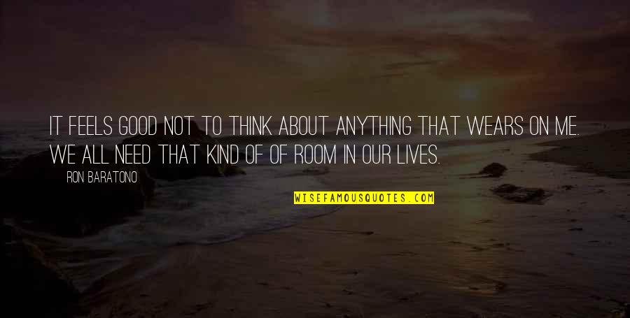Thought About Life Quotes By Ron Baratono: It feels good not to think about anything Thought About Life Quotes By Ron Baratono: It feels good not to think about anything