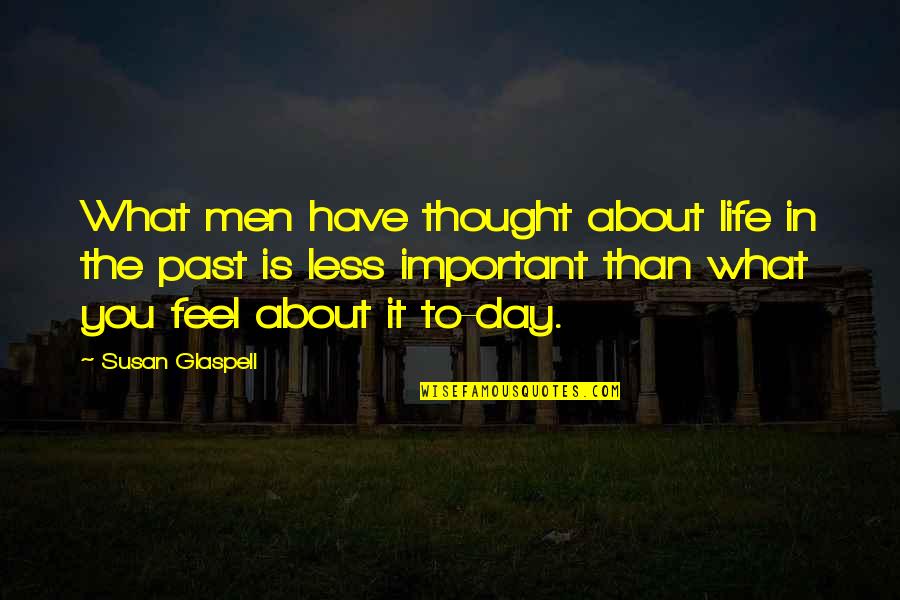 Thought About Life Quotes By Susan Glaspell: What men have thought about life in the Thought About Life Quotes By Susan Glaspell: What men have thought about life in the