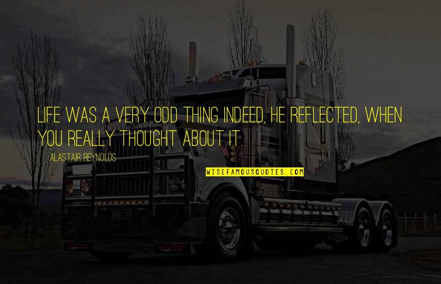 Thought About You Quotes By Alastair Reynolds: Life was a very odd thing indeed, he Thought About You Quotes By Alastair Reynolds: Life was a very odd thing indeed, he
