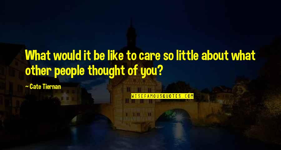 Thought About You Quotes By Cate Tiernan: What would it be like to care so