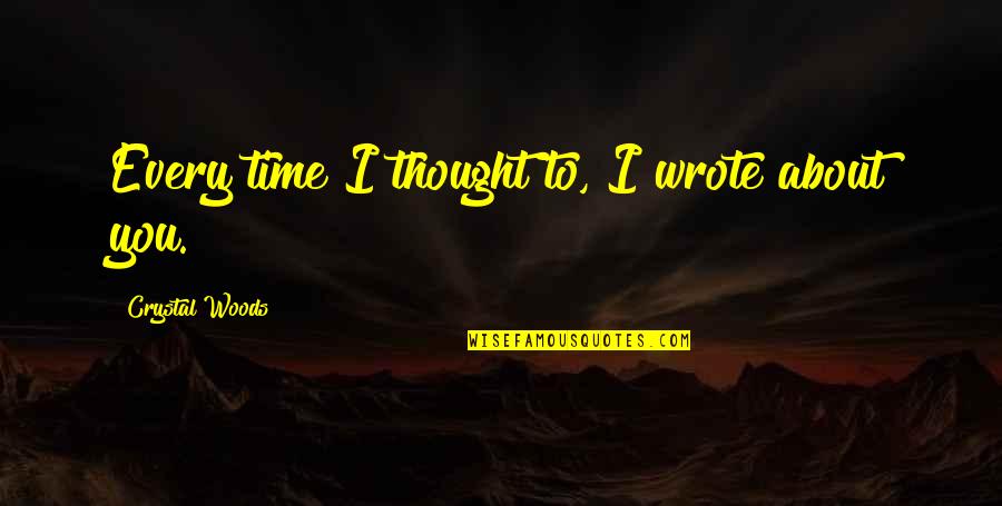 Thought About You Quotes By Crystal Woods: Every time I thought to, I wrote about Thought About You Quotes By Crystal Woods: Every time I thought to, I wrote about