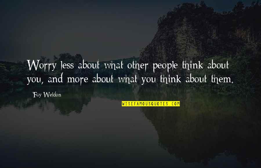 Thought About You Quotes By Fay Weldon: Worry less about what other people think about Thought About You Quotes By Fay Weldon: Worry less about what other people think about