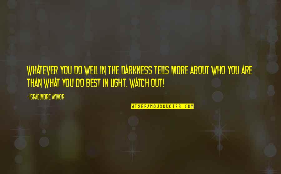 Thought About You Quotes By Israelmore Ayivor: Whatever you do well in the darkness tells Thought About You Quotes By Israelmore Ayivor: Whatever you do well in the darkness tells