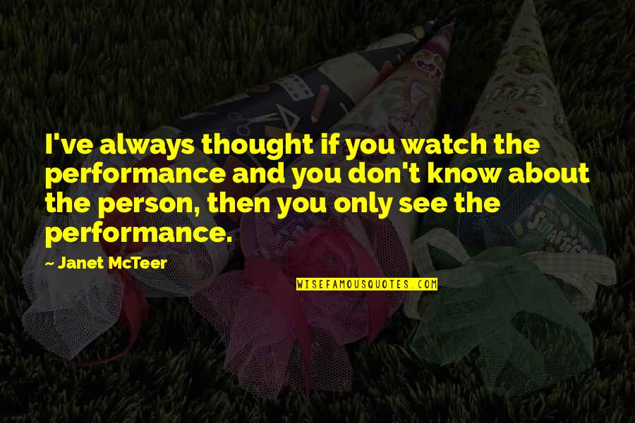 Thought About You Quotes By Janet McTeer: I've always thought if you watch the performance Thought About You Quotes By Janet McTeer: I've always thought if you watch the performance