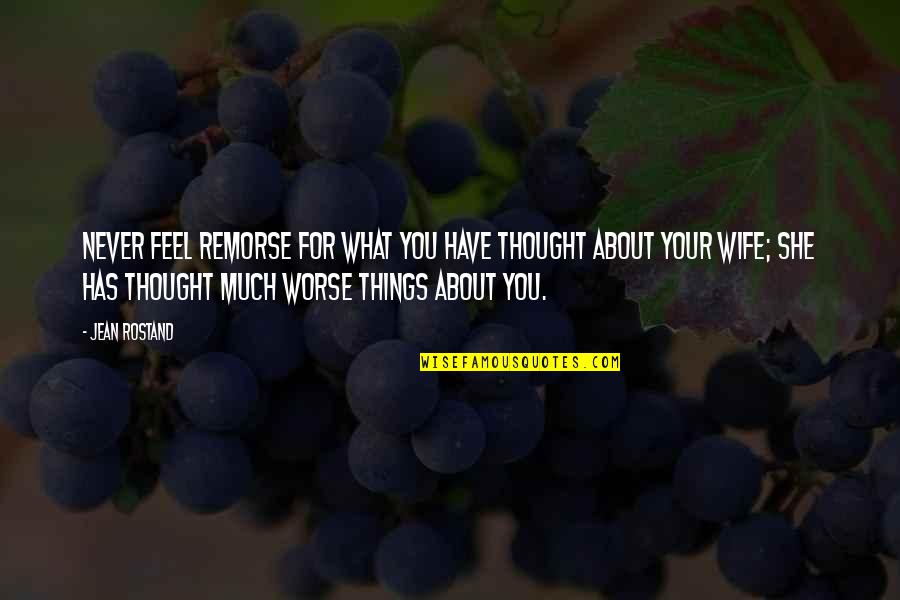 Thought About You Quotes By Jean Rostand: Never feel remorse for what you have thought Thought About You Quotes By Jean Rostand: Never feel remorse for what you have thought