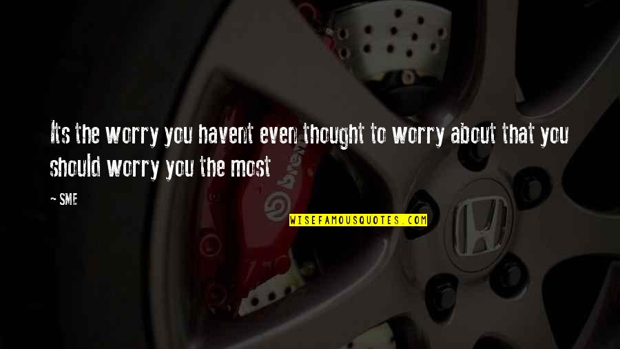 Thought About You Quotes By SME: Its the worry you havent even thought to